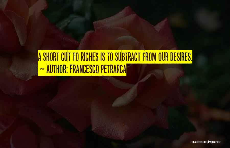 Francesco Petrarca Quotes: A Short Cut To Riches Is To Subtract From Our Desires.