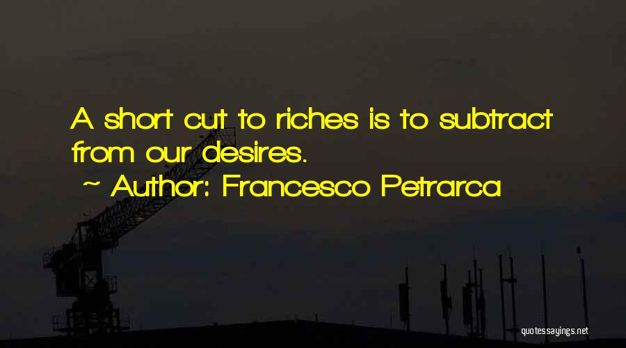 Francesco Petrarca Quotes: A Short Cut To Riches Is To Subtract From Our Desires.