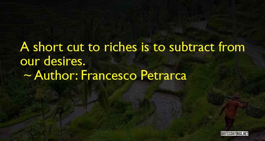 Francesco Petrarca Quotes: A Short Cut To Riches Is To Subtract From Our Desires.