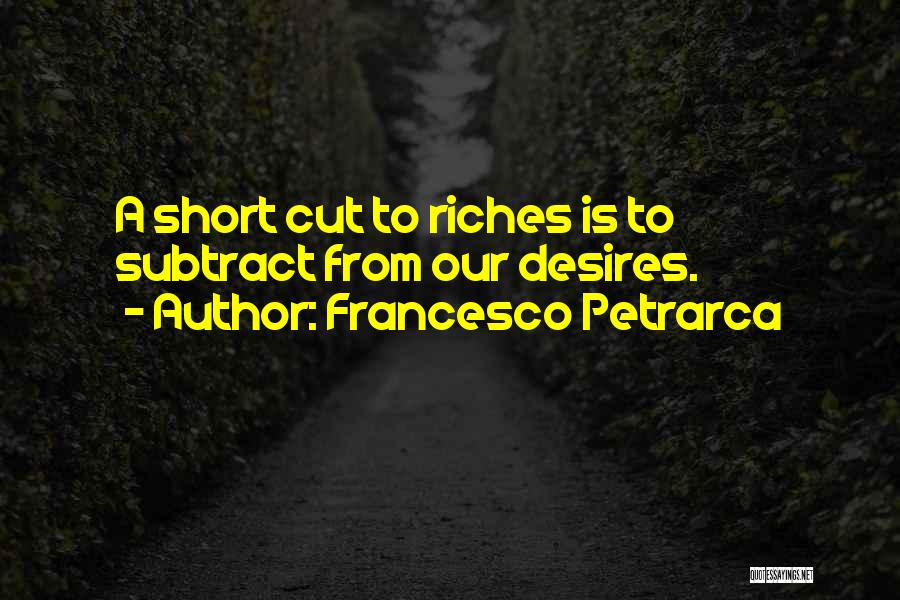 Francesco Petrarca Quotes: A Short Cut To Riches Is To Subtract From Our Desires.
