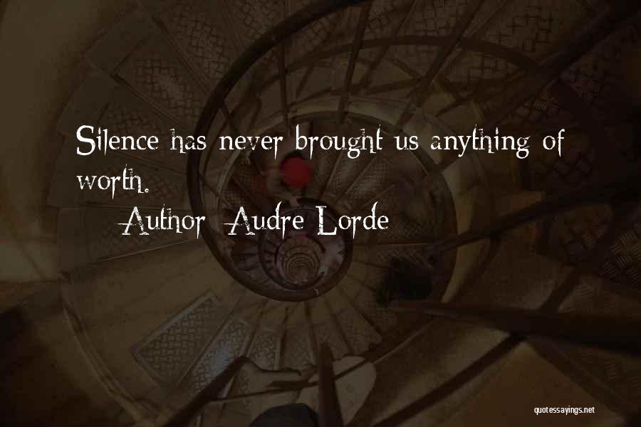 Audre Lorde Quotes: Silence Has Never Brought Us Anything Of Worth.