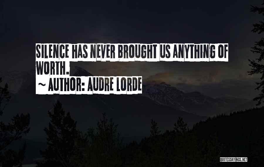 Audre Lorde Quotes: Silence Has Never Brought Us Anything Of Worth.