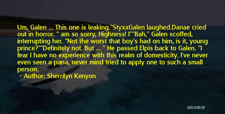 Sherrilyn Kenyon Quotes: Um, Galen ... This One Is Leaking.styxxgalen Laughed.danae Cried Out In Horror. Am So Sorry, Highness! Ibah, Galen Scoffed, Interrupting