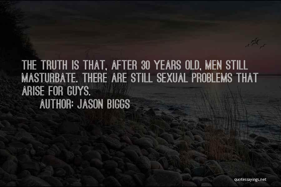Jason Biggs Quotes: The Truth Is That, After 30 Years Old, Men Still Masturbate. There Are Still Sexual Problems That Arise For Guys.