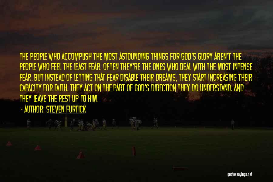 Steven Furtick Quotes: The People Who Accomplish The Most Astounding Things For God's Glory Aren't The People Who Feel The Least Fear. Often