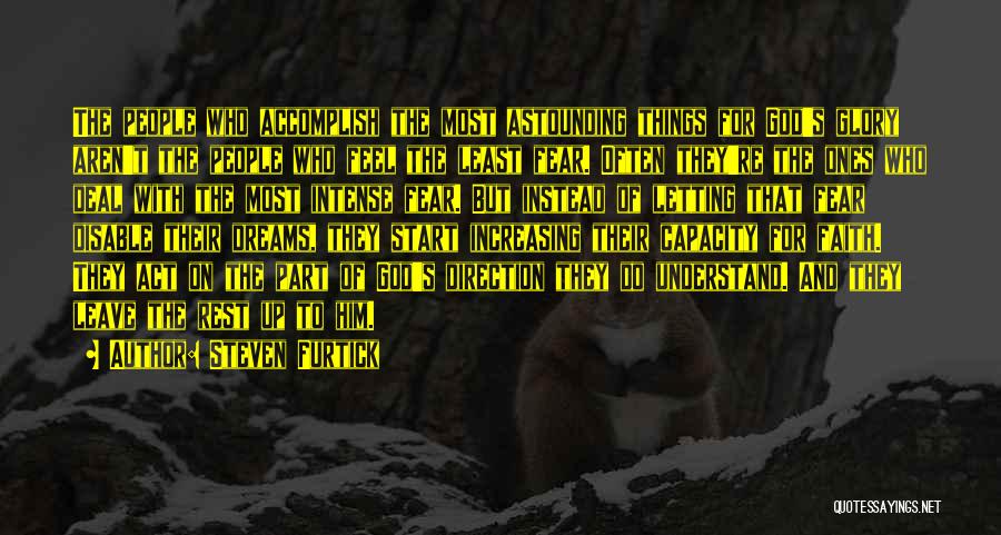 Steven Furtick Quotes: The People Who Accomplish The Most Astounding Things For God's Glory Aren't The People Who Feel The Least Fear. Often
