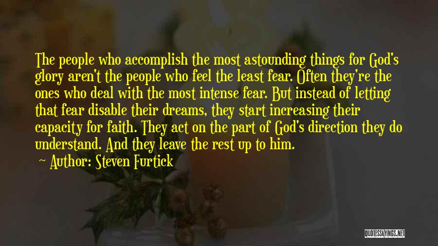 Steven Furtick Quotes: The People Who Accomplish The Most Astounding Things For God's Glory Aren't The People Who Feel The Least Fear. Often