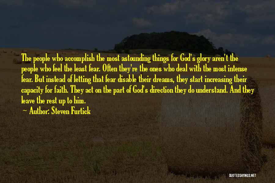 Steven Furtick Quotes: The People Who Accomplish The Most Astounding Things For God's Glory Aren't The People Who Feel The Least Fear. Often