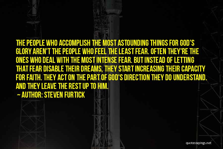 Steven Furtick Quotes: The People Who Accomplish The Most Astounding Things For God's Glory Aren't The People Who Feel The Least Fear. Often