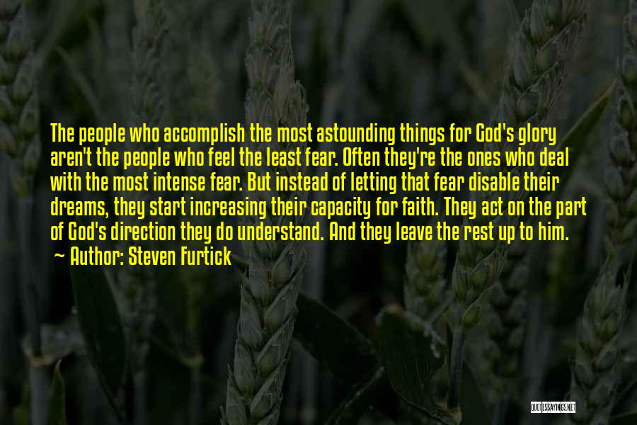 Steven Furtick Quotes: The People Who Accomplish The Most Astounding Things For God's Glory Aren't The People Who Feel The Least Fear. Often