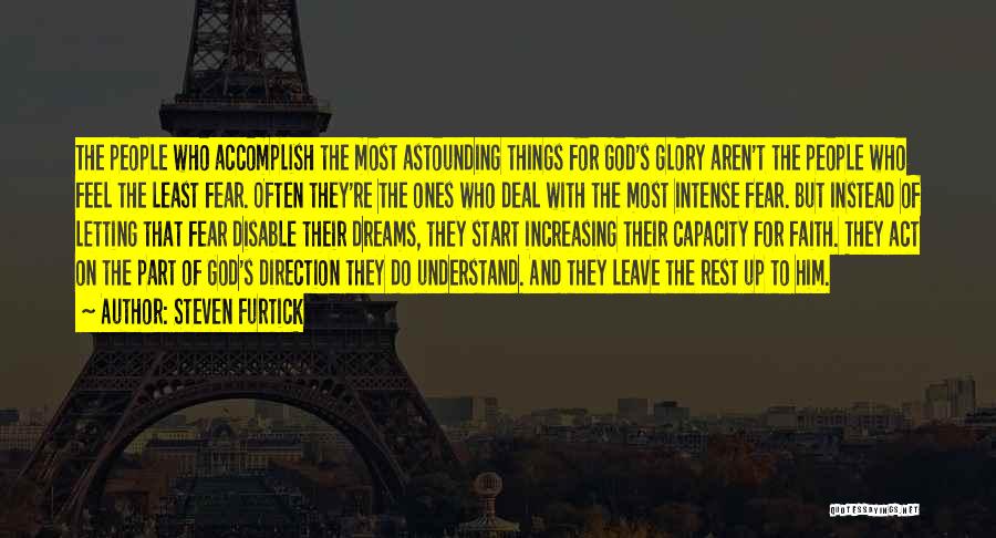Steven Furtick Quotes: The People Who Accomplish The Most Astounding Things For God's Glory Aren't The People Who Feel The Least Fear. Often