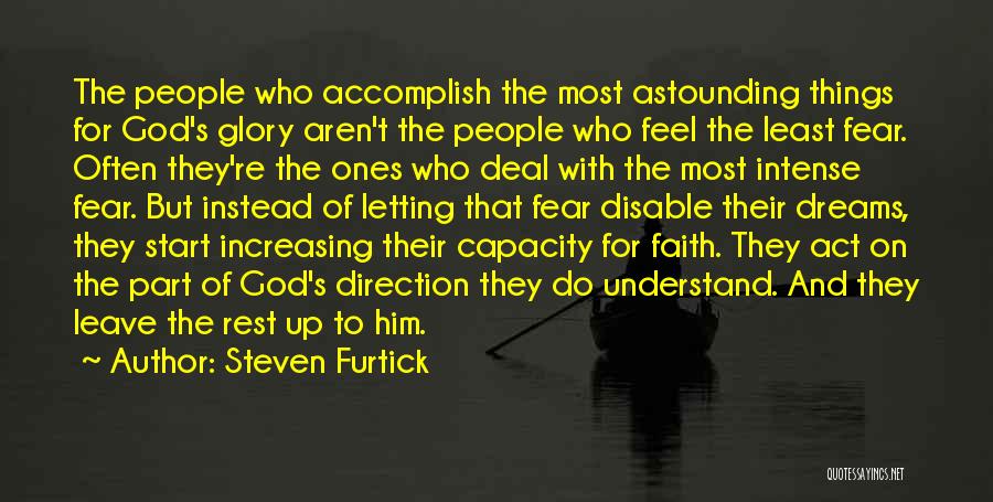 Steven Furtick Quotes: The People Who Accomplish The Most Astounding Things For God's Glory Aren't The People Who Feel The Least Fear. Often