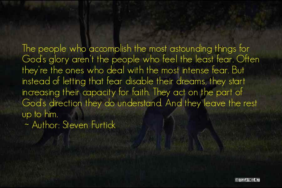 Steven Furtick Quotes: The People Who Accomplish The Most Astounding Things For God's Glory Aren't The People Who Feel The Least Fear. Often