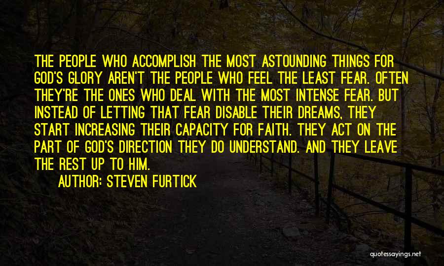 Steven Furtick Quotes: The People Who Accomplish The Most Astounding Things For God's Glory Aren't The People Who Feel The Least Fear. Often