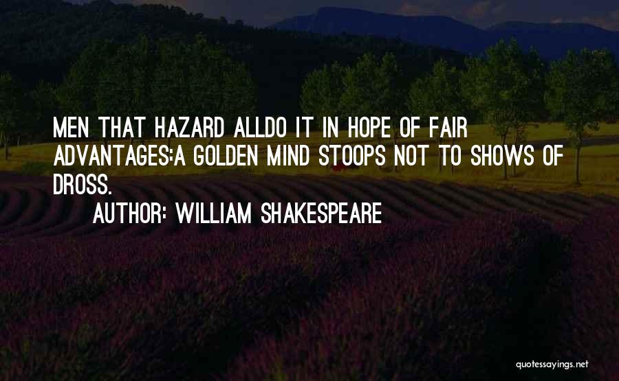 William Shakespeare Quotes: Men That Hazard Alldo It In Hope Of Fair Advantages:a Golden Mind Stoops Not To Shows Of Dross.