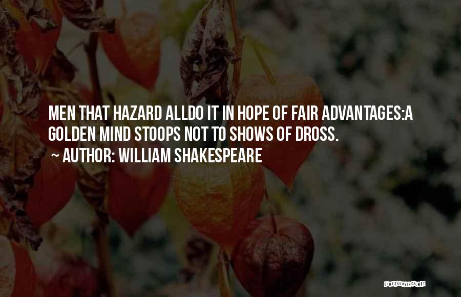 William Shakespeare Quotes: Men That Hazard Alldo It In Hope Of Fair Advantages:a Golden Mind Stoops Not To Shows Of Dross.