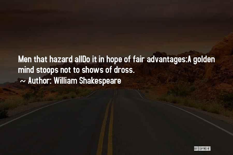 William Shakespeare Quotes: Men That Hazard Alldo It In Hope Of Fair Advantages:a Golden Mind Stoops Not To Shows Of Dross.