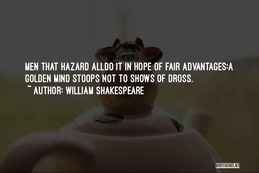 William Shakespeare Quotes: Men That Hazard Alldo It In Hope Of Fair Advantages:a Golden Mind Stoops Not To Shows Of Dross.