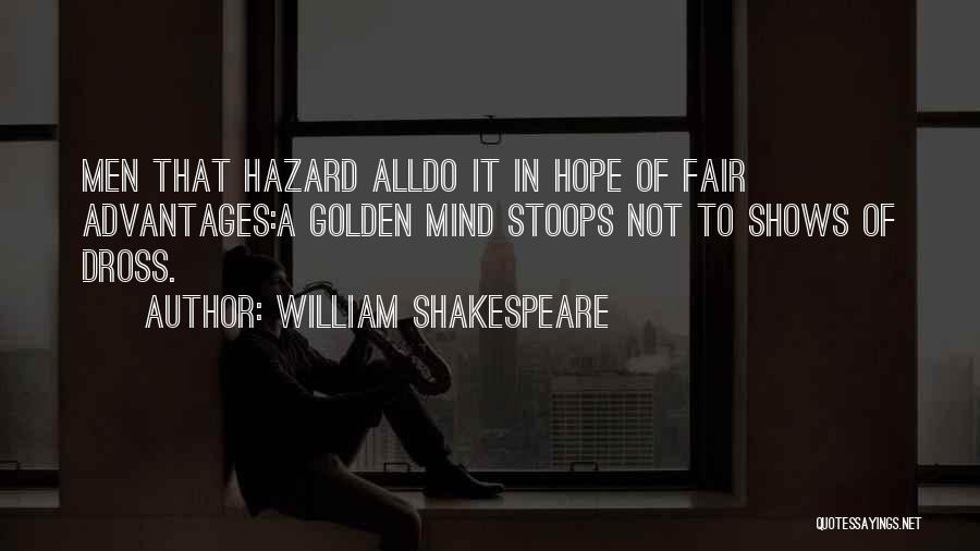 William Shakespeare Quotes: Men That Hazard Alldo It In Hope Of Fair Advantages:a Golden Mind Stoops Not To Shows Of Dross.