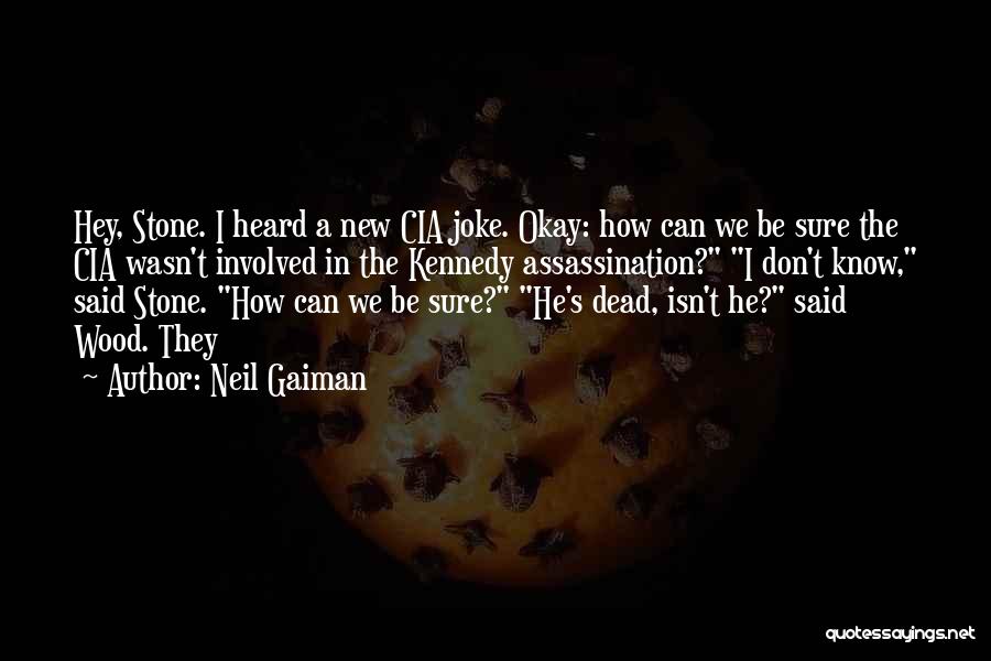 Neil Gaiman Quotes: Hey, Stone. I Heard A New Cia Joke. Okay: How Can We Be Sure The Cia Wasn't Involved In The