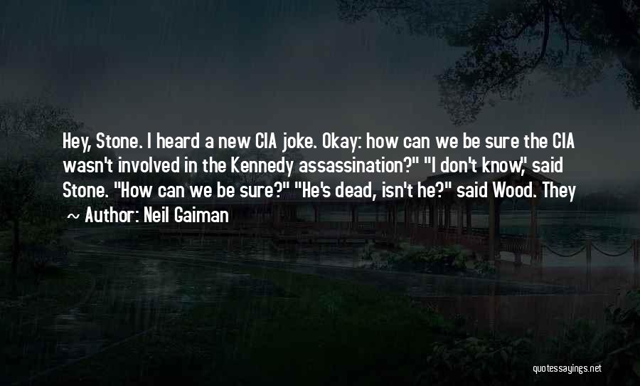 Neil Gaiman Quotes: Hey, Stone. I Heard A New Cia Joke. Okay: How Can We Be Sure The Cia Wasn't Involved In The