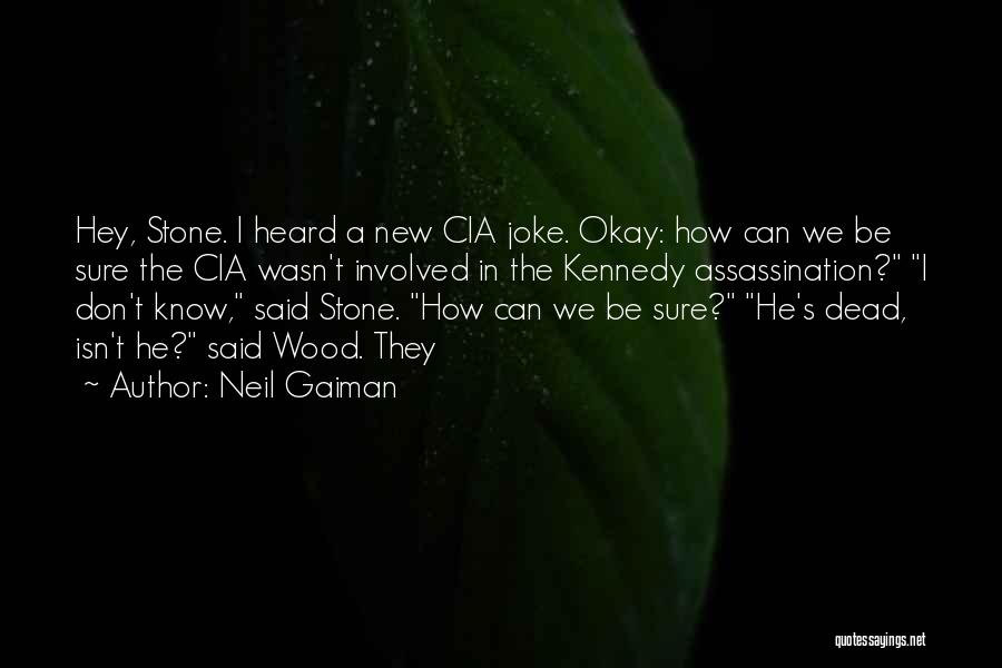 Neil Gaiman Quotes: Hey, Stone. I Heard A New Cia Joke. Okay: How Can We Be Sure The Cia Wasn't Involved In The