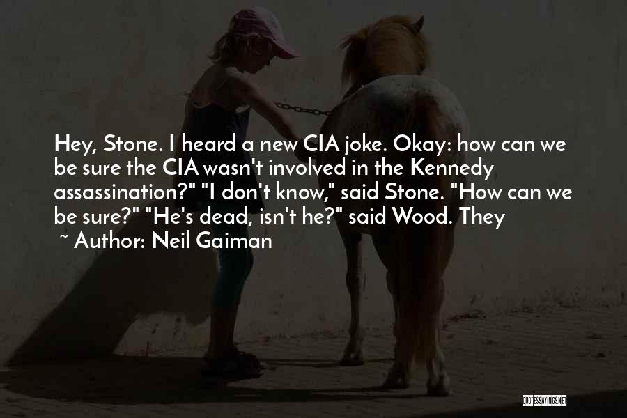 Neil Gaiman Quotes: Hey, Stone. I Heard A New Cia Joke. Okay: How Can We Be Sure The Cia Wasn't Involved In The