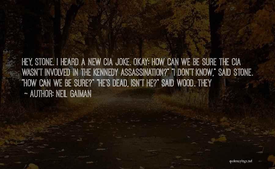 Neil Gaiman Quotes: Hey, Stone. I Heard A New Cia Joke. Okay: How Can We Be Sure The Cia Wasn't Involved In The