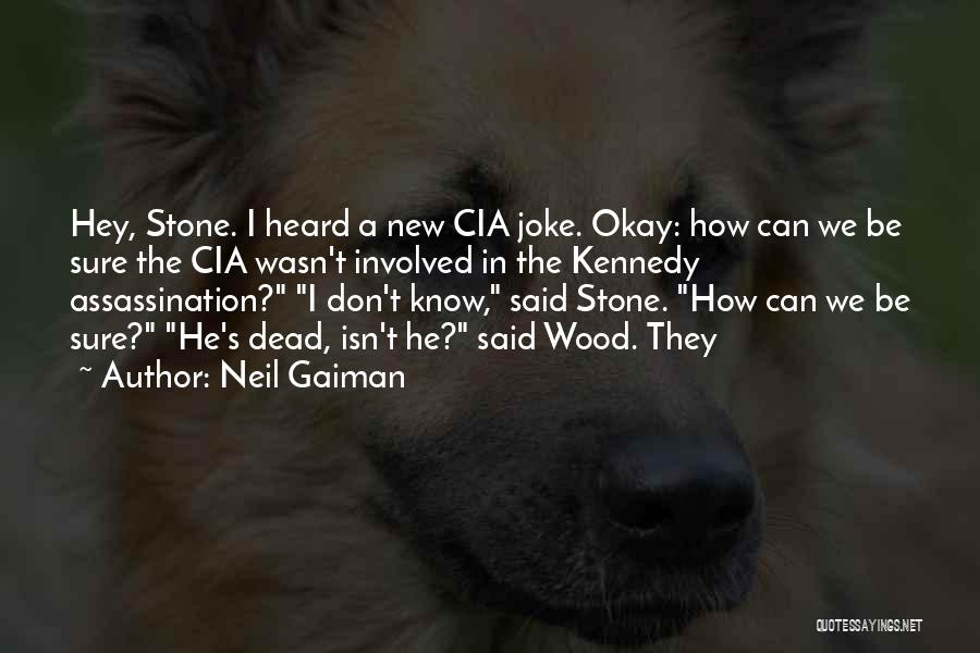 Neil Gaiman Quotes: Hey, Stone. I Heard A New Cia Joke. Okay: How Can We Be Sure The Cia Wasn't Involved In The