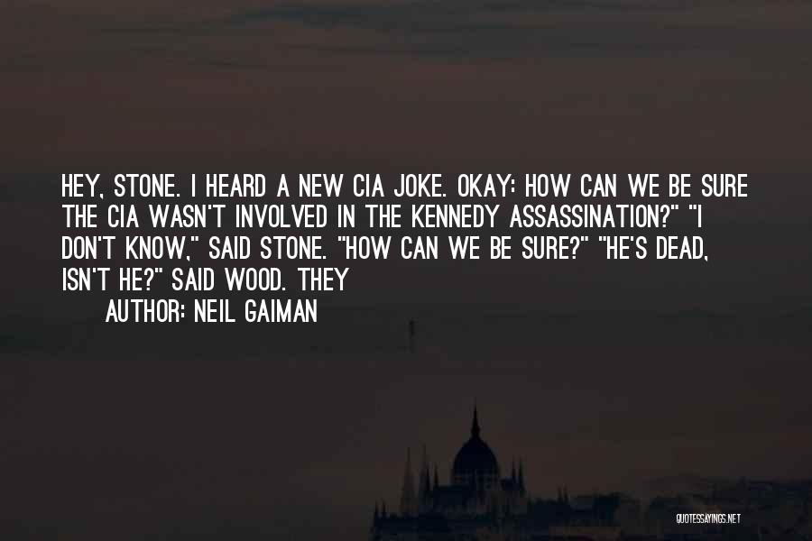 Neil Gaiman Quotes: Hey, Stone. I Heard A New Cia Joke. Okay: How Can We Be Sure The Cia Wasn't Involved In The