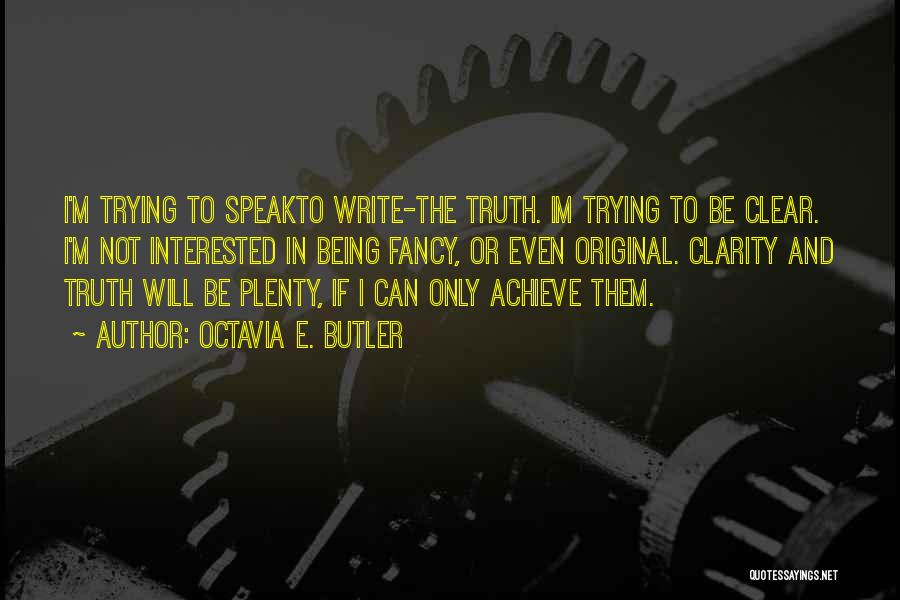 Octavia E. Butler Quotes: I'm Trying To Speakto Write-the Truth. Im Trying To Be Clear. I'm Not Interested In Being Fancy, Or Even Original.