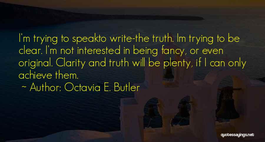 Octavia E. Butler Quotes: I'm Trying To Speakto Write-the Truth. Im Trying To Be Clear. I'm Not Interested In Being Fancy, Or Even Original.