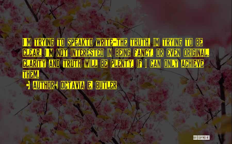 Octavia E. Butler Quotes: I'm Trying To Speakto Write-the Truth. Im Trying To Be Clear. I'm Not Interested In Being Fancy, Or Even Original.