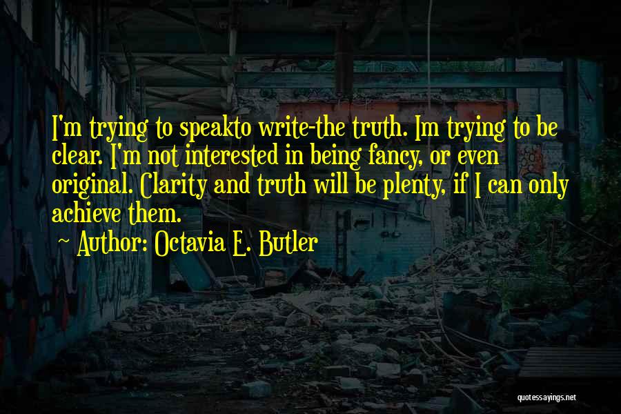 Octavia E. Butler Quotes: I'm Trying To Speakto Write-the Truth. Im Trying To Be Clear. I'm Not Interested In Being Fancy, Or Even Original.