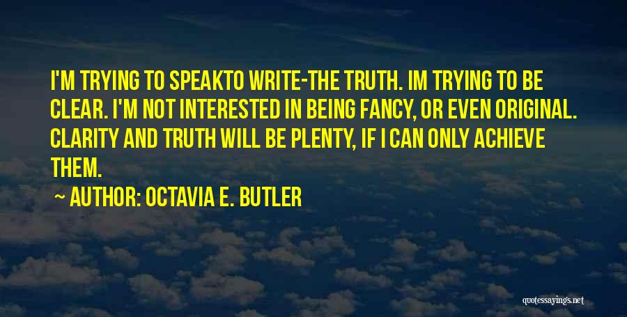 Octavia E. Butler Quotes: I'm Trying To Speakto Write-the Truth. Im Trying To Be Clear. I'm Not Interested In Being Fancy, Or Even Original.