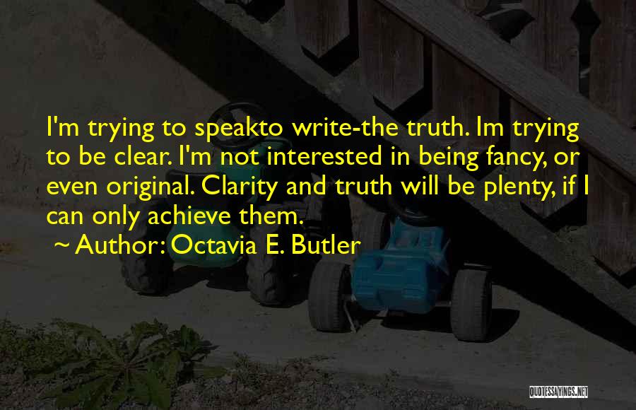 Octavia E. Butler Quotes: I'm Trying To Speakto Write-the Truth. Im Trying To Be Clear. I'm Not Interested In Being Fancy, Or Even Original.