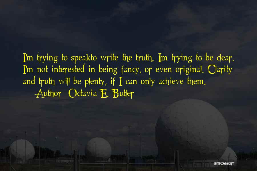 Octavia E. Butler Quotes: I'm Trying To Speakto Write-the Truth. Im Trying To Be Clear. I'm Not Interested In Being Fancy, Or Even Original.