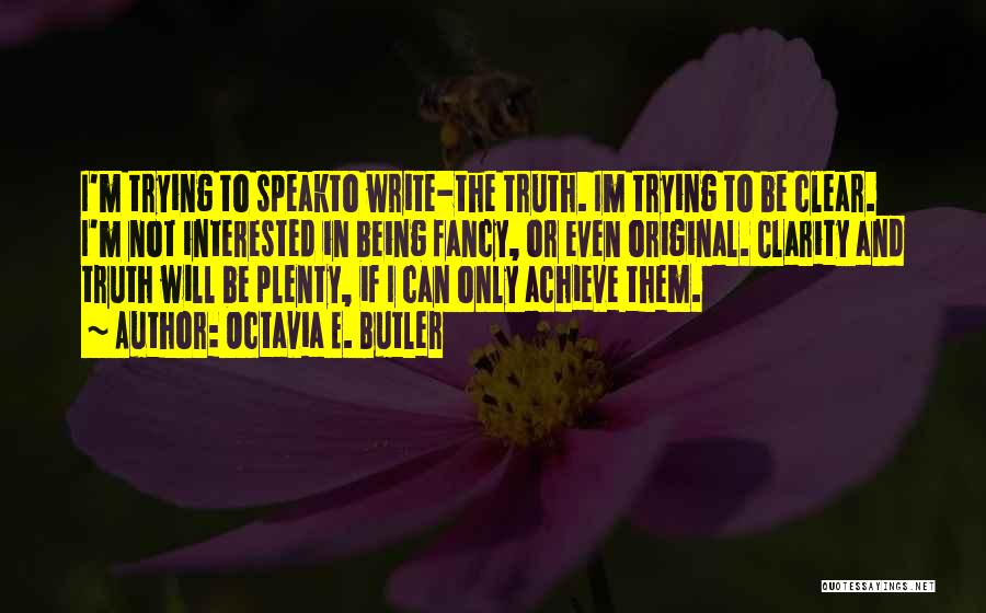 Octavia E. Butler Quotes: I'm Trying To Speakto Write-the Truth. Im Trying To Be Clear. I'm Not Interested In Being Fancy, Or Even Original.