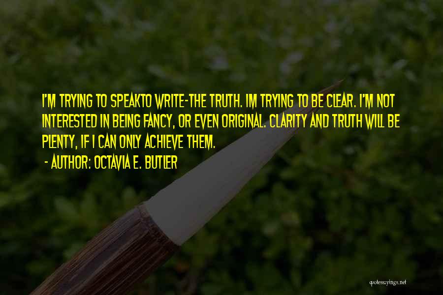 Octavia E. Butler Quotes: I'm Trying To Speakto Write-the Truth. Im Trying To Be Clear. I'm Not Interested In Being Fancy, Or Even Original.