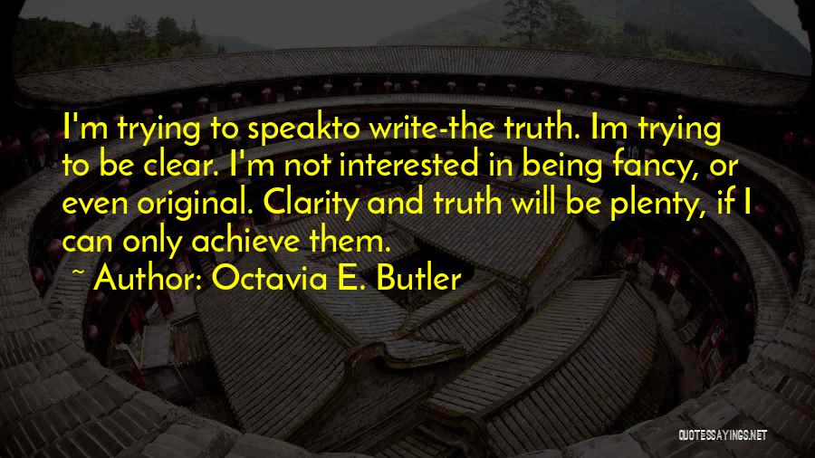 Octavia E. Butler Quotes: I'm Trying To Speakto Write-the Truth. Im Trying To Be Clear. I'm Not Interested In Being Fancy, Or Even Original.