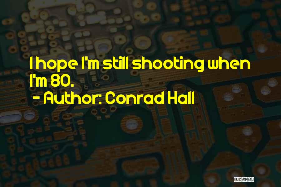 Conrad Hall Quotes: I Hope I'm Still Shooting When I'm 80.