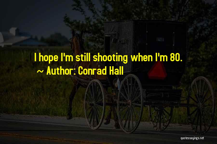 Conrad Hall Quotes: I Hope I'm Still Shooting When I'm 80.
