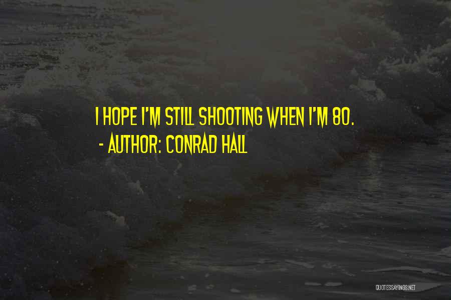 Conrad Hall Quotes: I Hope I'm Still Shooting When I'm 80.