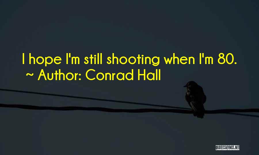 Conrad Hall Quotes: I Hope I'm Still Shooting When I'm 80.