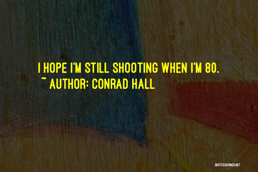 Conrad Hall Quotes: I Hope I'm Still Shooting When I'm 80.