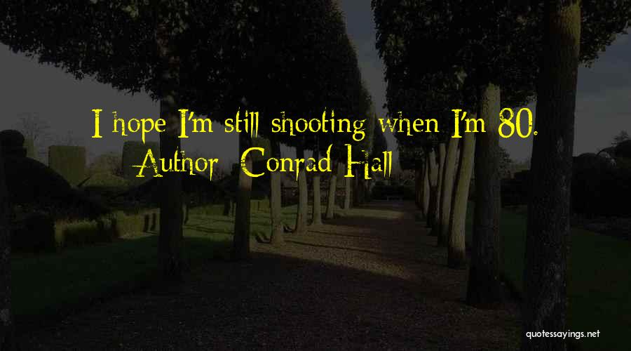 Conrad Hall Quotes: I Hope I'm Still Shooting When I'm 80.