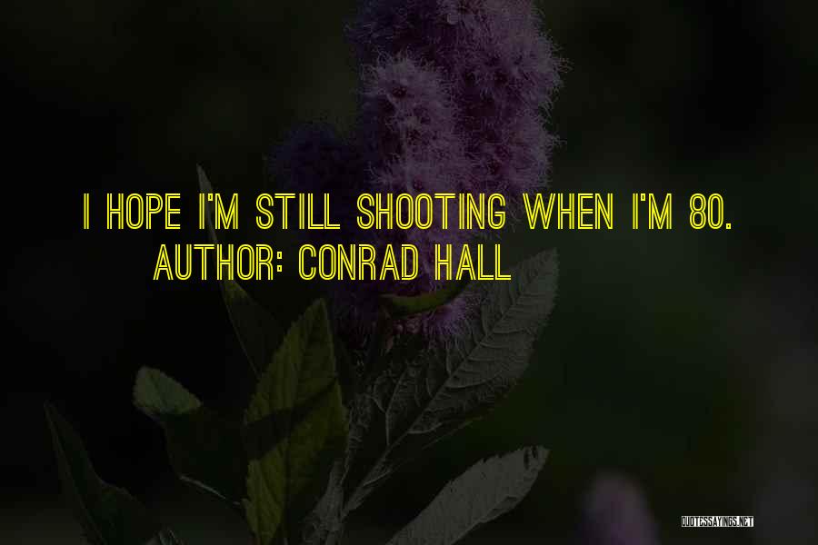 Conrad Hall Quotes: I Hope I'm Still Shooting When I'm 80.