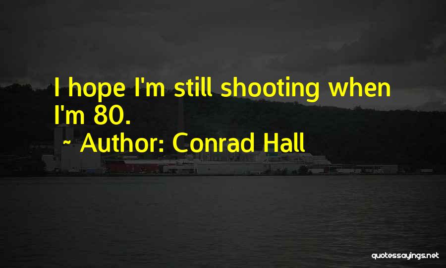 Conrad Hall Quotes: I Hope I'm Still Shooting When I'm 80.