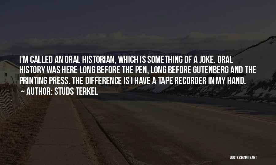 Studs Terkel Quotes: I'm Called An Oral Historian, Which Is Something Of A Joke. Oral History Was Here Long Before The Pen, Long