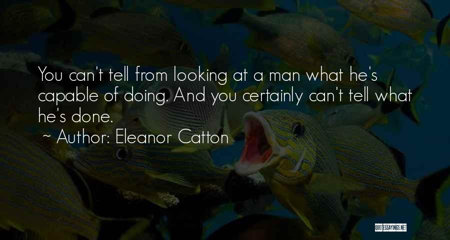 Eleanor Catton Quotes: You Can't Tell From Looking At A Man What He's Capable Of Doing. And You Certainly Can't Tell What He's
